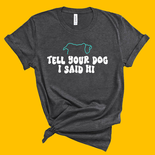 Tell Your Dog I Said Hi T-shirt