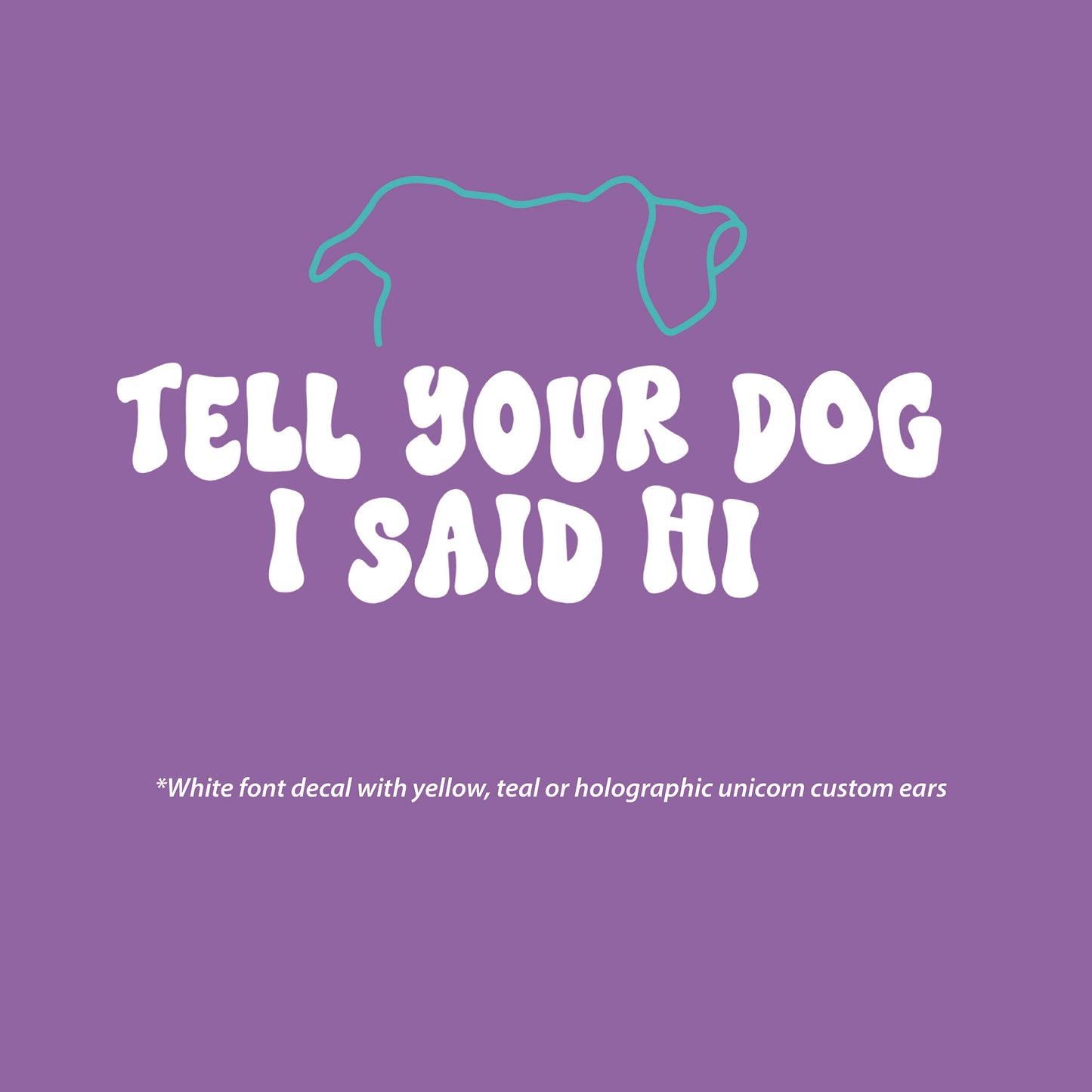 Tell Your Dog I Said Hi decal